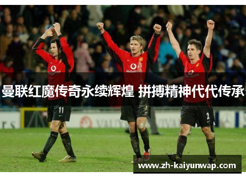 曼联红魔传奇永续辉煌 拼搏精神代代传承