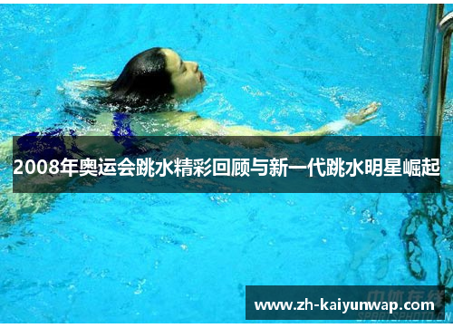 2008年奥运会跳水精彩回顾与新一代跳水明星崛起
