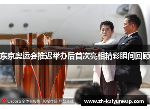 东京奥运会推迟举办后首次亮相精彩瞬间回顾